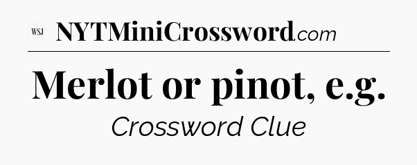 Merlot or pinot, e.g - WSJ Crossword