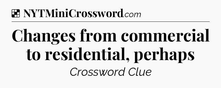 Solution: Changes from commercial to residential, perhaps - NYT Crossword