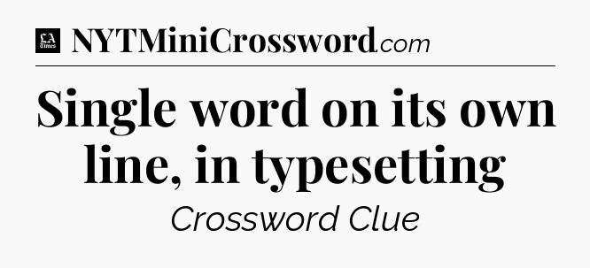Single word on its own line, in typesetting - LA Times Crossword