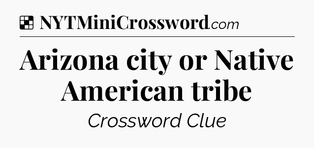 Solution: Arizona city or Native American tribe - NYT Crossword