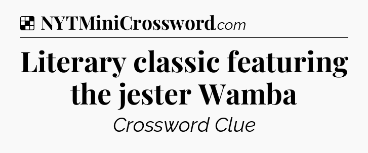 Solution: Literary classic featuring the jester Wamba - NYT Crossword