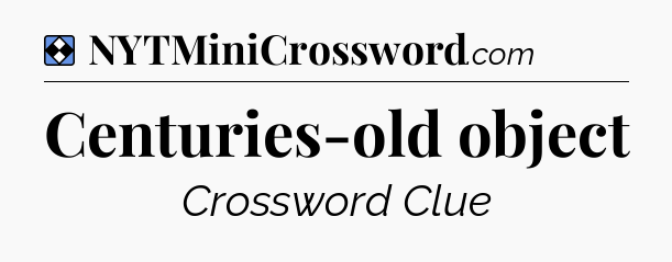 Solution: Centuries-old object - NYT Mini Crossword