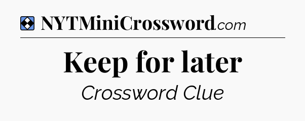 Solution: Keep for later - NYT Mini Crossword