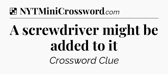 Solution: A screwdriver might be added to it - NYT Crossword