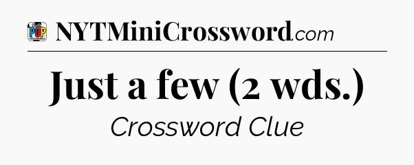 Just a few (2 wds.) Crossword Clue