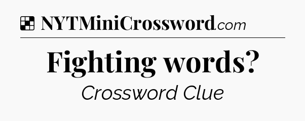 Solution: Fighting words - NYT Crossword