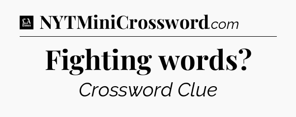 Fighting words - LA Times Crossword
