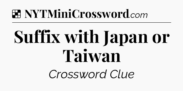Solution: Suffix with Japan or Taiwan - NYT Crossword