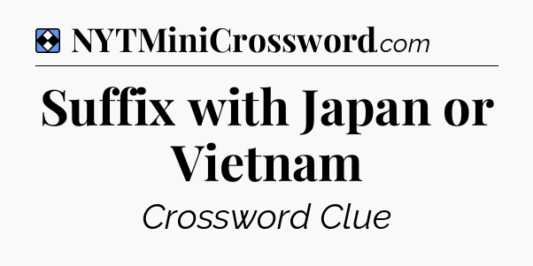 Solution: Suffix with Japan or Vietnam - NYT Mini Crossword