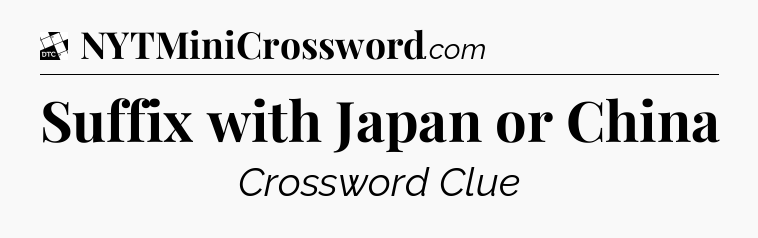 Suffix with Japan or China - Daily Themed Classic Crossword
