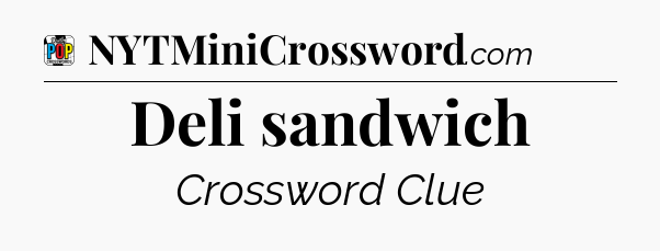 Deli sandwich Crossword Clue