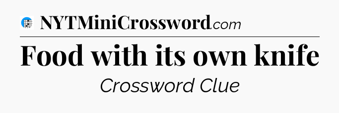Food with its own knife Crossword Clue