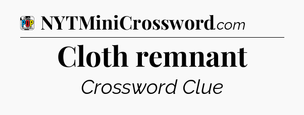 Cloth remnant Crossword Clue