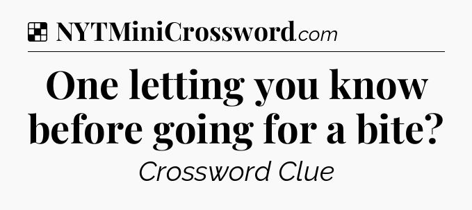 Solution: One letting you know before going for a bite - NYT Crossword