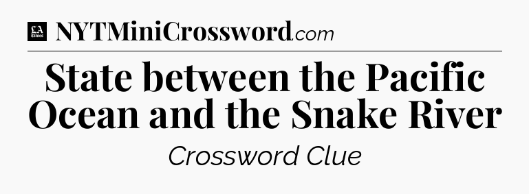 State between the Pacific Ocean and the Snake River - LA Times Crossword