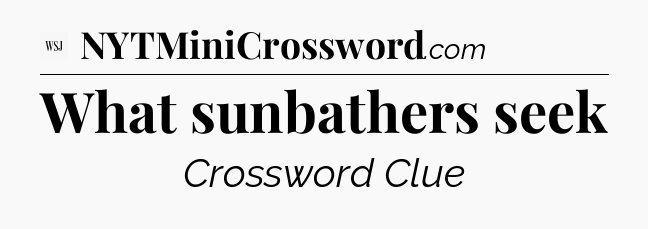 What sunbathers seek - WSJ Crossword