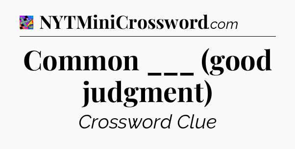 Common ___ (good judgment) Crossword Clue