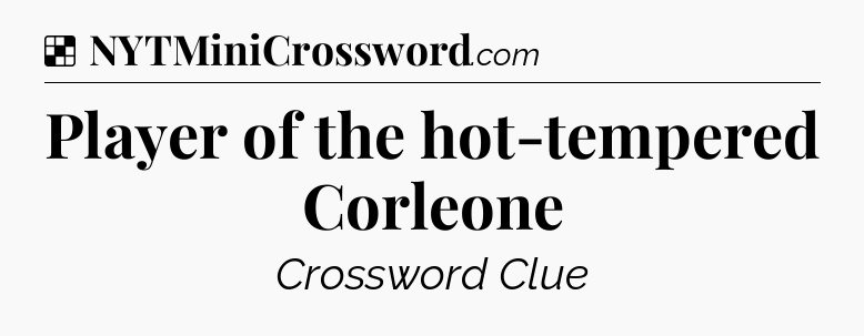 Solution: Player of the hot-tempered Corleone - NYT Crossword