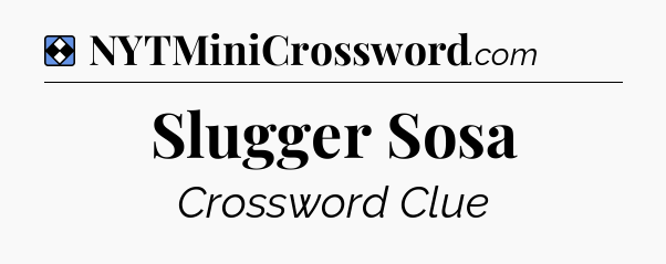 Solution: Slugger Sosa - NYT Mini Crossword