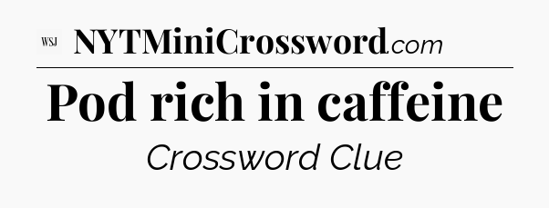 Pod rich in caffeine - WSJ Crossword