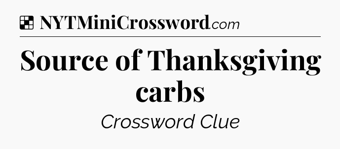 Solution: Source of Thanksgiving carbs - NYT Crossword