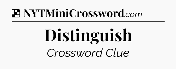 Solution: Distinguish - NYT Crossword