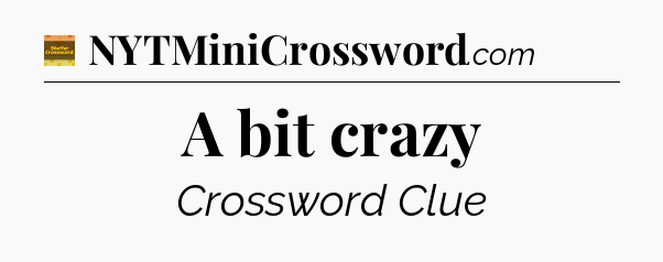 A bit crazy - Eugene Sheffer Crossword