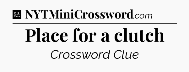Place for a clutch - LA Times Crossword