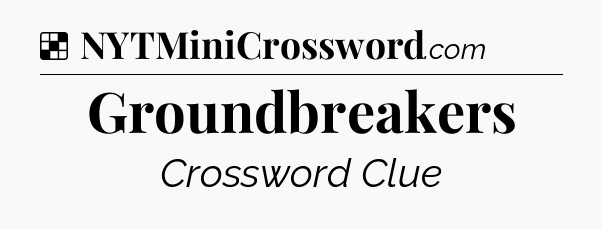 Solution: Groundbreakers - NYT Crossword