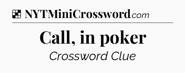 Solution: Call, in poker - NYT Crossword