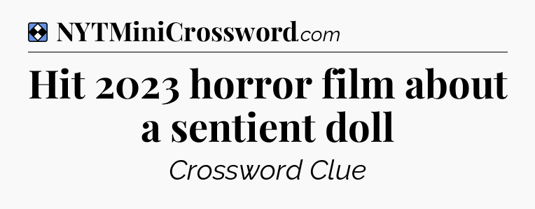 Solution: Hit 2023 horror film about a sentient doll - NYT Mini Crossword