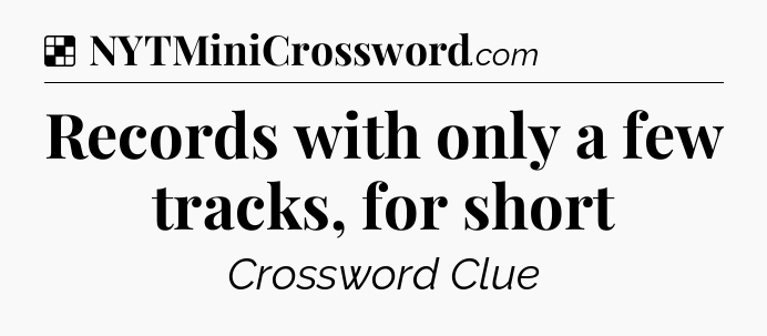 Solution: Records with only a few tracks, for short - NYT Crossword