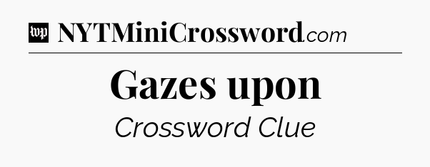 Gazes upon Crossword Clue