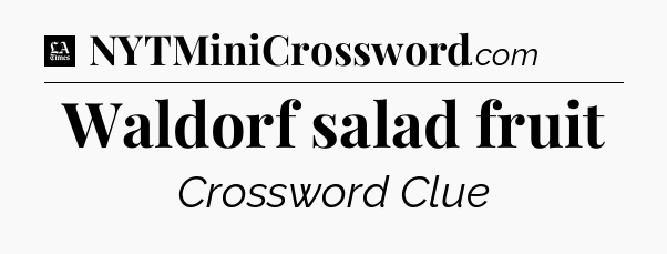 Waldorf salad fruit - LA Times Crossword