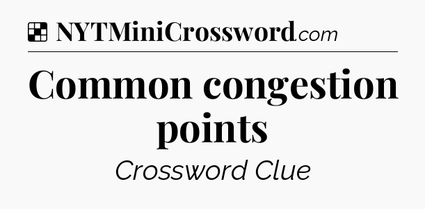 Solution: Common congestion points - NYT Crossword