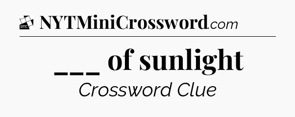 ___ of sunlight - Daily Themed Classic Crossword