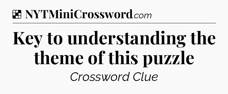 Solution: Key to understanding the theme of this puzzle - NYT Crossword