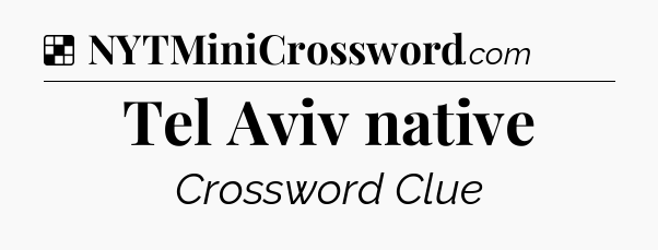 Solution: Tel Aviv native - NYT Crossword