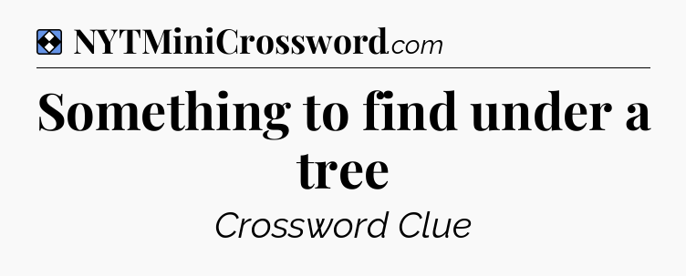 Solution: Something to find under a tree - NYT Mini Crossword