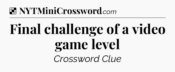 Solution: Final challenge of a video game level - NYT Crossword