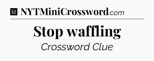 Stop waffling - LA Times Crossword