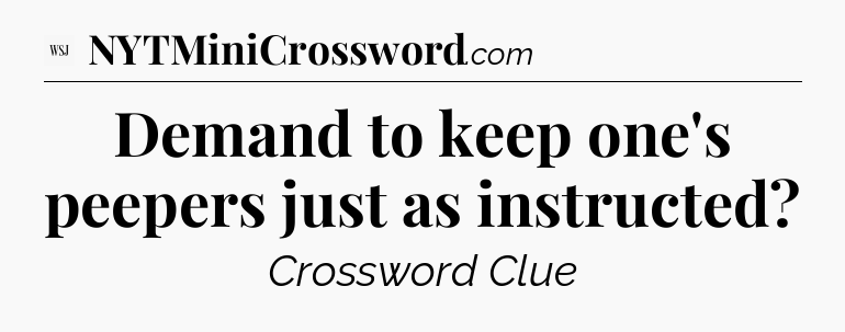 Demand to keep one's peepers just as instructed - WSJ Crossword