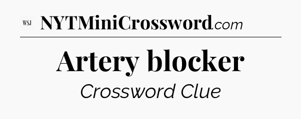 Artery blocker - WSJ Crossword