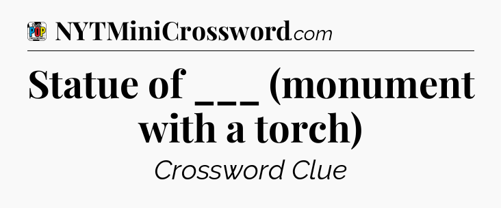 Statue of ___ (monument with a torch) Crossword Clue