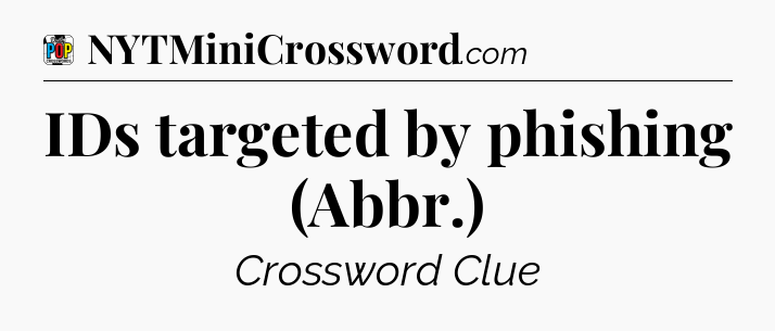 IDs targeted by phishing (Abbr.) Crossword Clue