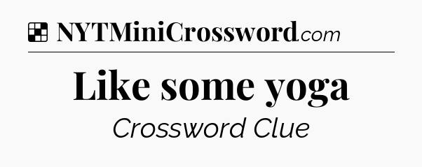 Solution: Like some yoga - NYT Crossword