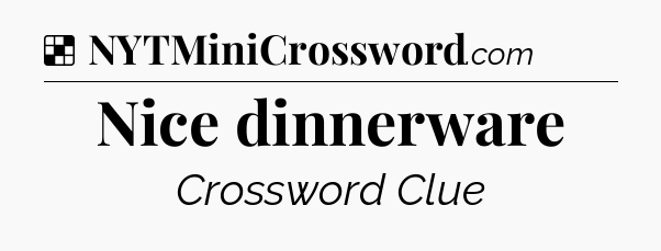 Solution: Nice dinnerware - NYT Crossword