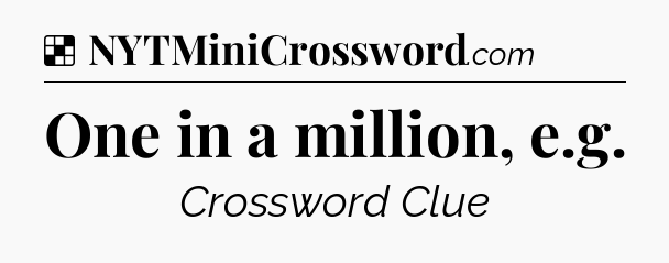 Solution: One in a million, e.g - NYT Crossword