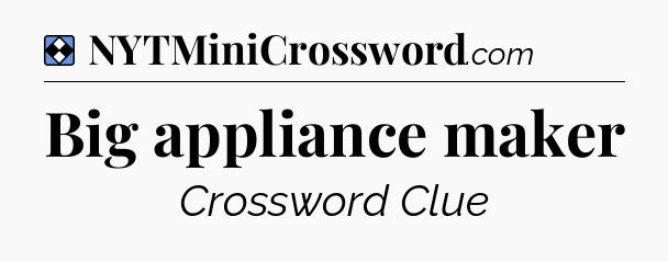 Solution: Big appliance maker - NYT Mini Crossword