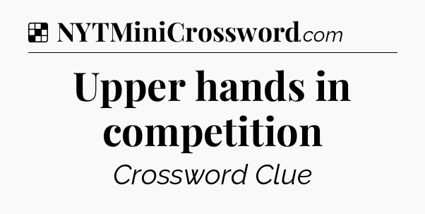 Solution: Upper hands in competition - NYT Crossword